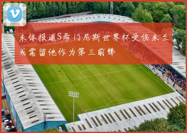 米体报道S希门尼斯世界杯受伤米兰或需留他作为第三前锋